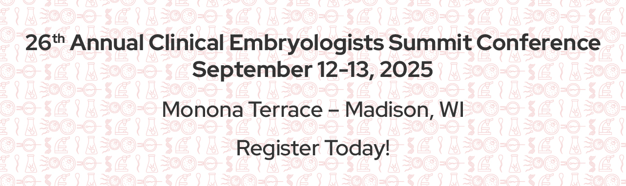 White banner with red icons of fertility and embryology symbols as texture. text on the banner reads "26th annual Clinical Embryologists Summit Conference. September 12-13, 2025. Monona Terrace - Madison, WI. Register Today!"